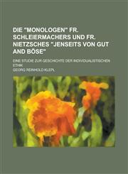 Die "Monologen" Fr. Schleiermachers und Fr. Nietzsches "Jenseits von Gut and Böse"; eine Studie zur Geschichte der individualistischen Ethik,1230161724,9781230161723