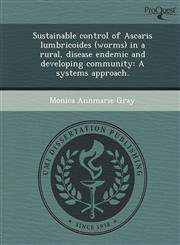 Sustainable control of Ascaris lumbricoides (worms) in a rural, disease endemic and developing community A systems approach.,1243595094,9781243595096