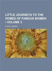 Little Journeys to the Homes of Famous Women (Volume 3),1151182338,9781151182333
