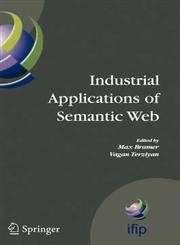 Industrial Applications of Semantic Web Proceedings of the 1st International IFIP/WG12.5 Working Conference on Industrial Applications of Semantic Web, August 25-27, 2005 Jyvaskyla, Finland,0387285687,9780387285689