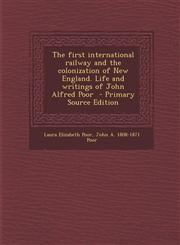 First International Railway and the Colonization of New England. Life and Writings of John Alfred Poor,1289717206,9781289717209