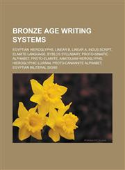 Bronze Age writing systems Egyptian hieroglyphs, Linear B, Linear A, Indus script, Elamite language, Byblos syllabary, Proto-Sinaitic alphabet, Proto-Elamite, Anatolian hieroglyphs, Hieroglyphic Luwian, Proto-Canaanite alphabet,1156766842,9781156766842