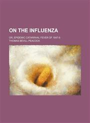 On the influenza; or, Epidemic catarrhal fever of 1847-8,1130110966,9781130110968