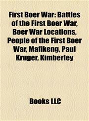 First Boer War Battles of the First Boer War, Boer War Locations, People of the First Boer War, Mafikeng, Paul Kruger, Kimberley,1158028822,9781158028825