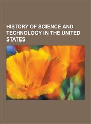 History of Science and Technology in the United States Mass Production, Assembly Line, Space Race, Anti-Gravity, Timeline of United States Inventions,1230572740,9781230572741
