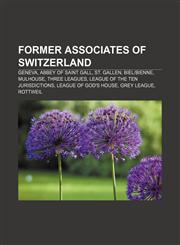 Former associates of Switzerland Geneva, Abbey of Saint Gall, St. Gallen, Biel|Bienne, Mulhouse, Three Leagues,1155449630,9781155449630