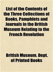List of the Contents of the Three Collections of Books, Pamphlets and Journals in the British Museum Relating to the French Revolution,1152849980,9781152849983