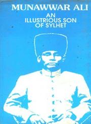 Munawwar Ali : An Illustrious Son of Sylhet 1st Edition