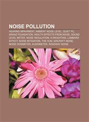Noise pollution Hearing impairment, Ambient noise level, Quiet PC, Awaaz Foundation, Health effects from noise, Sound level meter,1155889525,9781155889528