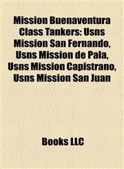 Mission Buenaventura Class Tankers Usns Mission San Fernando, Usns Mission de Pala, Usns Mission Capistrano, Usns Mission San Juan,1155230043,9781155230047