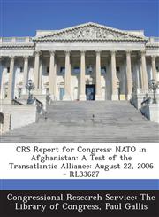 CRS Report for Congress NATO in Afghanistan: A Test of the Transatlantic Alliance: August 22, 2006 - RL33627,1294248588,9781294248583