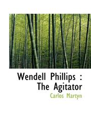 Wendell Phillips The Agitator,1117037150,9781117037158