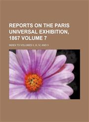 Reports on the Paris universal exhibition, 1867 Volume 7 ; Index to volumes II, III, IV, and V,1231137037,9781231137031