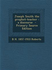 Joseph Smith the prophet-teacher a discourse  - Primary Source Edition,1295748495,9781295748495