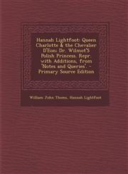 Hannah Lightfoot Queen Charlotte & the Chevalier D'Eon; Dr. Wilmot's Polish Princess. Repr. with Additions, from 'Notes and Queries'. -,1289383839,9781289383831