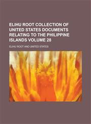 Elihu Root Collection of United States Documents Relating to the Philippine Islands Volume 28,115470730X,9781154707304