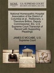 National Homeopathic Hospital Association of the District of Columbia et al., Petitioners, v. Theodore Britton, Deputy Commissioner, Etc. U.S. Supreme Court Transcript of Record with Supporting Pleadings,1270364197,9781270364191