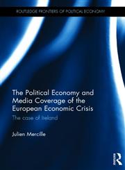 The Political Economy and Media Coverage of the European Economic Crisis The Case of Ireland,0415721091,9780415721097