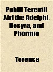 Publii Terentii Afri the Adelphi, Hecyra, and Phormio,1154824691,9781154824698