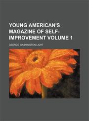 Young American's magazine of self-improvement Volume 1,1154146863,9781154146868