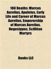 180 Deaths Marcus Aurelius, Apuleius, Early Life and Career of Marcus Aurelius, Emperorship of Marcus Aurelius, Hegesippus, Scillitan Martyrs,115573016X,9781155730165
