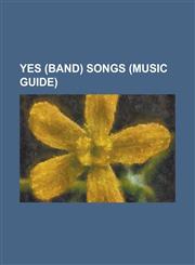 Yes (Band) Songs (Music Guide) And You and I, Awaken (Song), Big Generator (Song), Changes (Yes Song), Cinema (Yes Song), Close to the Edge (Song), E,1155595211,9781155595214