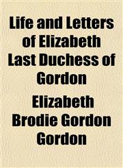Life and Letters of Elizabeth Last Duchess of Gordon,1154766039,9781154766035