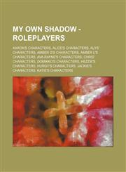 My Own Shadow - Roleplayers Aaron's Characters, Alice's Characters, Alys' Characters, Amber G's Characters, Amber L's Characters, Ava-Rayne's Characters, Chris' Characters, DomiKko's Characters, Hezzie's Characters, Hurgy's Characters, Jackie's Character,1234838249,9781234838249