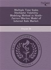 Multiple Time Scales Stochastic Volatility Modeling Method in Heath-Jarrow-Morton Model of Interest Rate Market.,1249048044,9781249048046