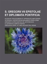 S. Gregorii VII epistolae et diplomata pontificia; accedunt prolegomena et appendices amplissimae veterum et recentiorum monumenta perplurima Gregorii VII apologetica vel aetatem eius illustrantia complectentes,1236286707,9781236286703