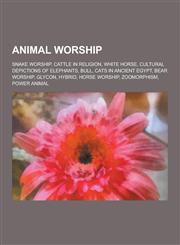 Animal Worship Snake Worship, Cattle in Religion, White Horse, Cultural Depictions of Elephants, Bull, Cats in Ancient Egypt, Bear Wo,1230599495,9781230599496