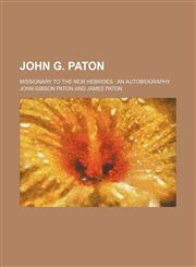 John G. Paton; Missionary to the New Hebrides an Autobiography,1150353007,9781150353000