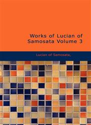Works of Lucian of Samosata Volume 3,1426450176,9781426450174
