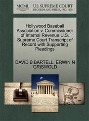 Hollywood Baseball Association v. Commissioner of Internal Revenue U.S. Supreme Court Transcript of Record with Supporting Pleadings,1270609858,9781270609858