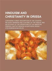 Hinduism and Christianity in Orissa; containing a brief description of the country, religion, manners and customs, of the Hindus, and an account of the operations of the American Freewill Baptist Mission in northern Orissa,115149111X,9781151491114
