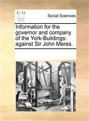 Information for the governor and company of the York-Buildings against Sir John Meres.,1170187285,9781170187289