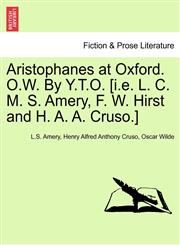 Aristophanes at Oxford. O.W. By Y.T.O. [i.e. L. C. M. S. Amery, F. W. Hirst and H. A. A. Cruso.],1241062331,9781241062330