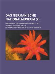Das Germanische Nationalmuseum; Organismus Und Sammlungen. Kunst- Und Alterthums-Sammlungen (2 ),1234557606,9781234557607