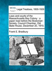 Laws and courts of the Massachusetts Bay Colony a paper read before the Bostonian Society, Council Chamber, Old State House, December 20, 1910.,1240117701,9781240117703