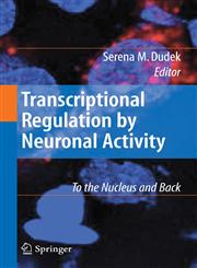 Transcriptional Regulation by Neuronal Activity To the Nucleus and Back,0387736085,9780387736082
