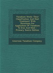 Vanadium Steels Their Classification and Heat Treatment with Directions for Application of Vanadium to Iron and Steel - Primary Source,1295381354,9781295381357