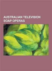 Australian Television Soap Operas Home and Away, Neighbours, Prisoner, E Street, Out of the Blue, Number 96, a Country Practice, Sons and Daughters,,1230516530,9781230516530