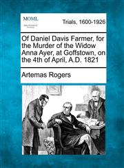 Of Daniel Davis Farmer, for the Murder of the Widow Anna Ayer, at Goffstown, on the 4th of April, A.D. 1821,1275084516,9781275084513