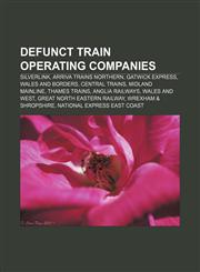 Defunct train operating companies Silverlink, Arriva Trains Northern, Gatwick Express, Wales and Borders, Central Trains, Midland Mainline,1155699475,9781155699479
