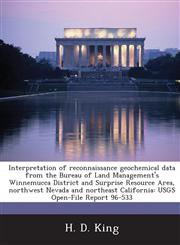 Interpretation of Reconnaissance Geochemical Data from the Bureau of Land Management's Winnemucca District and Surprise Resource Area, Northwest Nevad,1287009786,9781287009788