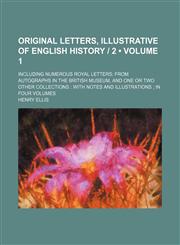 Original Letters, Illustrative of English History | 2 (Volume 1); Including Numerous Royal Letters From Autographs in the British Museum, and One or Two Other Collections With Notes and Illustrations in Four Volumes,1151186023,9781151186027
