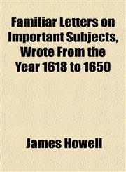 Familiar Letters on Important Subjects, Wrote From the Year 1618 to 1650,115253243X,9781152532434
