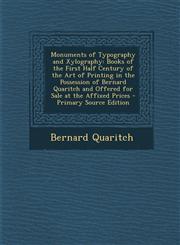 Monuments of Typography and Xylography Books of the First Half Century of the Art of Printing in the Possession of Bernard Quaritch and Offered for S,1293601241,9781293601242