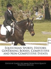 Equestrian Sports History, Governing Bodies, Competitive and Non-Competitive Events,1241156352,9781241156350
