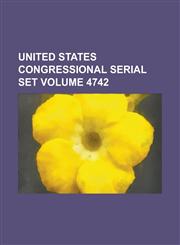 United States Congressional Serial Set Volume 4742,1234063077,9781234063078